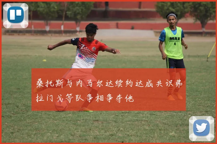 桑托斯与内马尔达续约达成共识弗拉门戈等队争相争夺他