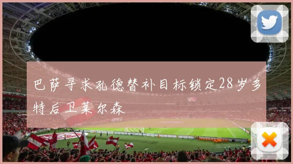 巴萨寻求孔德替补目标锁定28岁多特后卫莱尔森