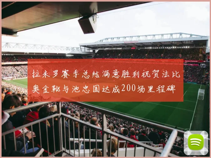 拉米罗赛季总结满意胜利祝贺法比奥金靴与池忠国达成200场里程碑