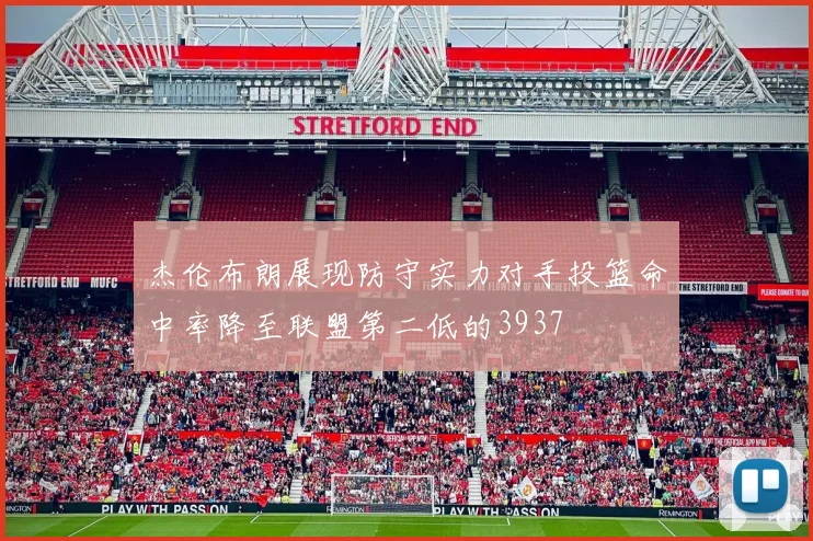 杰伦布朗展现防守实力对手投篮命中率降至联盟第二低的3937